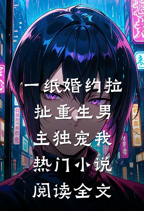 一纸婚约拉扯重生男主独宠我热门小说阅读全文