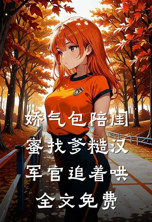 娇气包陪闺蜜找爹糙汉军官追着哄全文免费