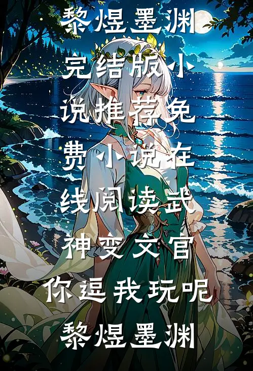 武神变文官，你逗我玩呢黎煜墨渊完结版小说推荐_免费小说在线阅读武神变文官，你逗我玩呢黎煜墨渊