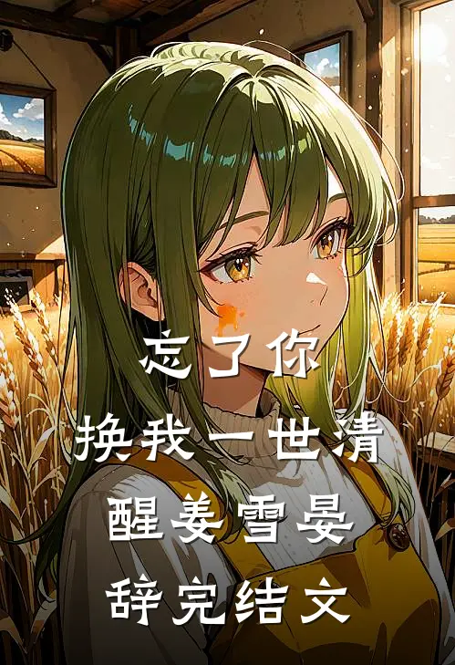 忘了你，换我一世清醒姜雪晏辞完结文