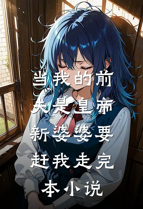 当我的前夫是皇帝,新婆婆要赶我走完本小说