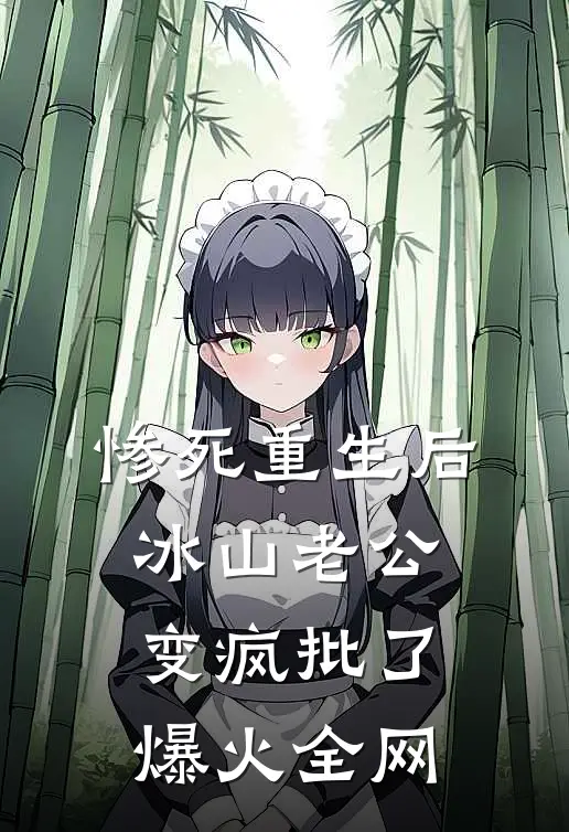 惨死重生后，冰山老公变疯批了爆火全网