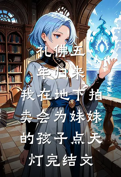 礼佛五年归来，我在地下拍卖会为妹妹的孩子点天灯完结文