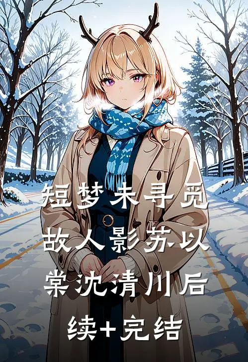短梦未寻觅故人影苏以棠沈清川后续+完结