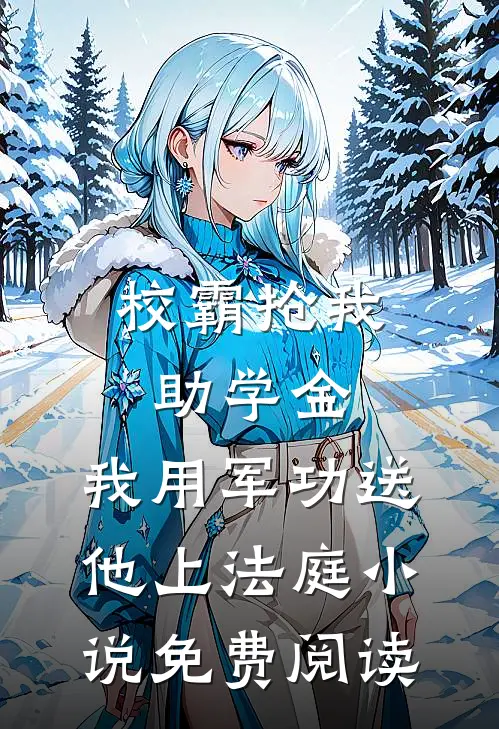 校霸抢我助学金，我用军功送他上法庭小说免费阅读