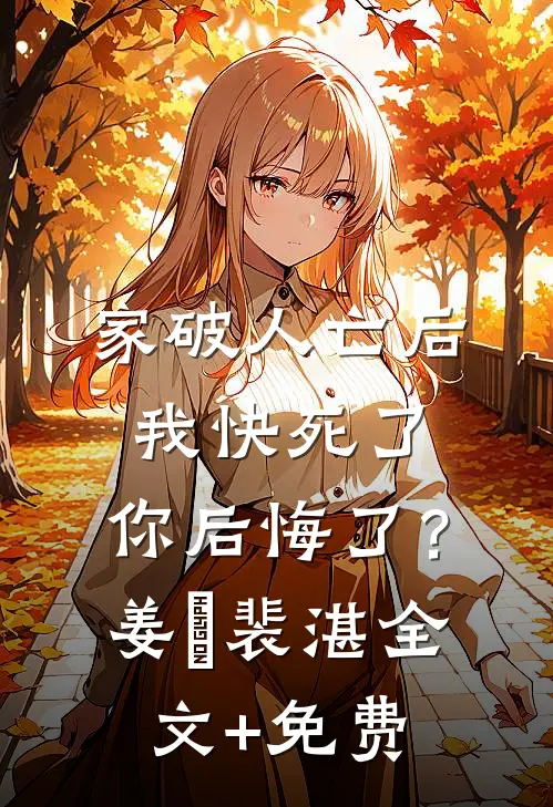 家破人亡后我快死了，你后悔了？姜婳裴湛全文+免费