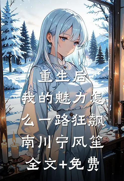 重生后，我的魅力怎么一路狂飙南川宁风笙全文+免费