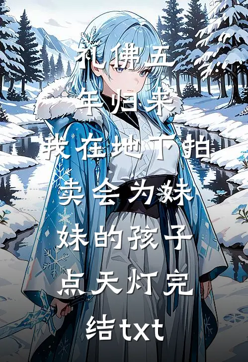 礼佛五年归来，我在地下拍卖会为妹妹的孩子点天灯完结txt