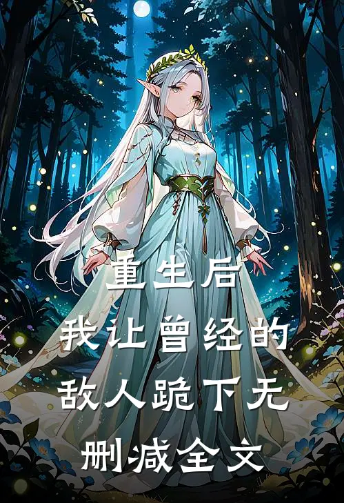 重生后，我让曾经的敌人跪下无删减全文