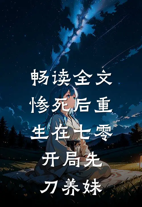 畅读全文惨死后重生在七零，开局先刀养妹
