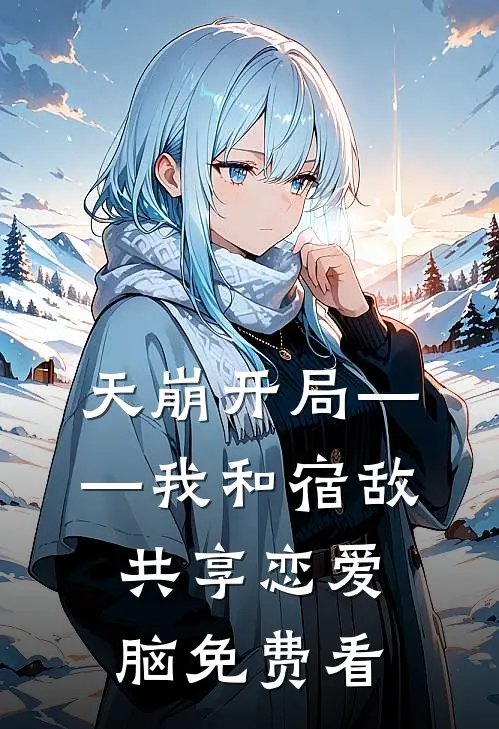 天崩开局——我和宿敌共享恋爱脑免费看