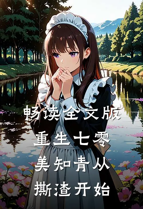 畅读全文版重生七零，美知青从撕渣开始