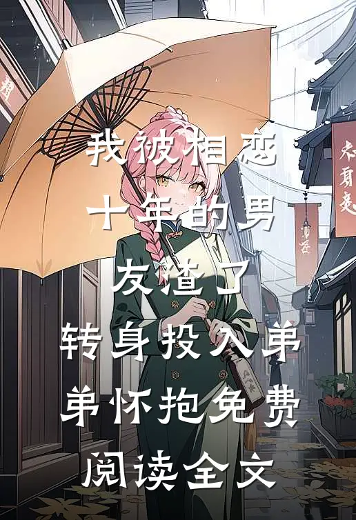 我被相恋十年的男友渣了，转身投入弟弟怀抱免费阅读全文