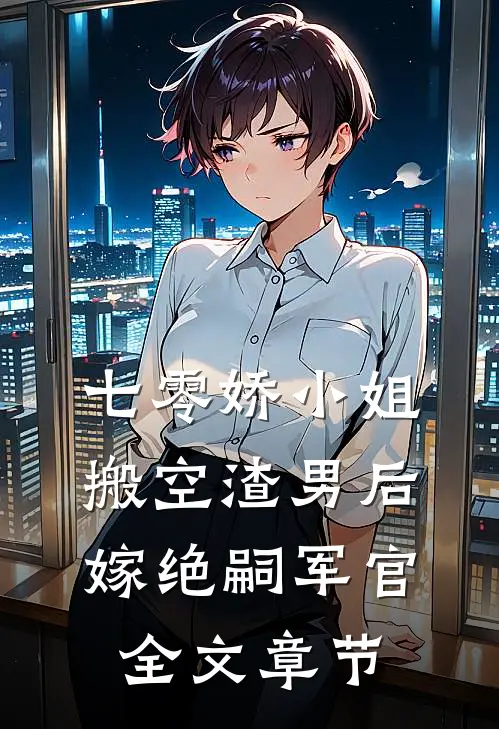 七零娇小姐搬空渣男后嫁绝嗣军官全文章节