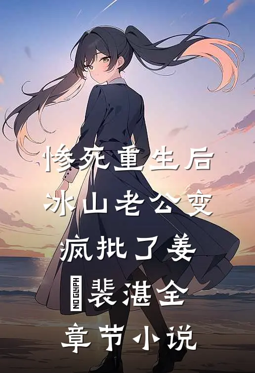 惨死重生后，冰山老公变疯批了姜婳裴湛全章节小说