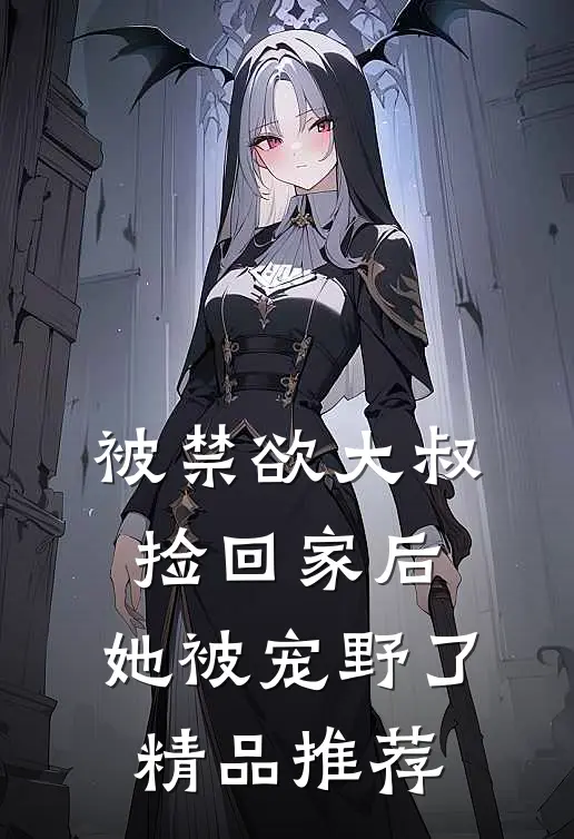 被禁欲大叔捡回家后，她被宠野了精品推荐