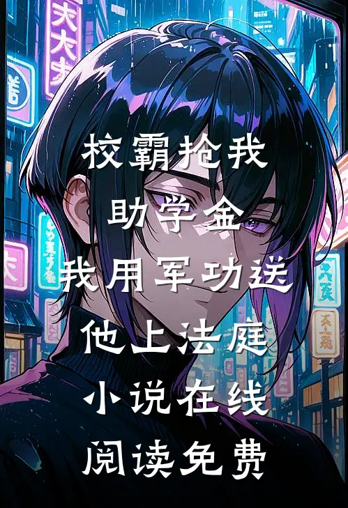 校霸抢我助学金，我用军功送他上法庭小说在线阅读免费