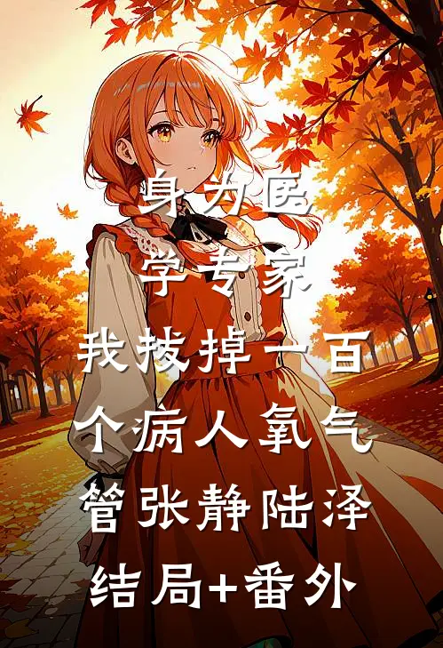 身为医学专家，我拔掉一百个病人氧气管张静陆泽结局+番外