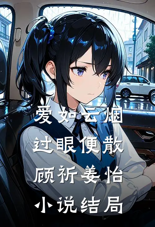 爱如云烟，过眼便散顾祈姜怡小说结局