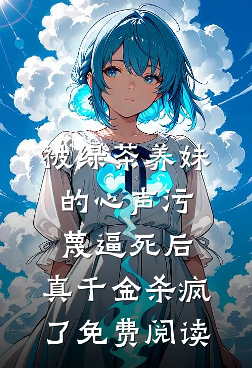 被绿茶养妹的心声污蔑逼死后，真千金杀疯了免费阅读