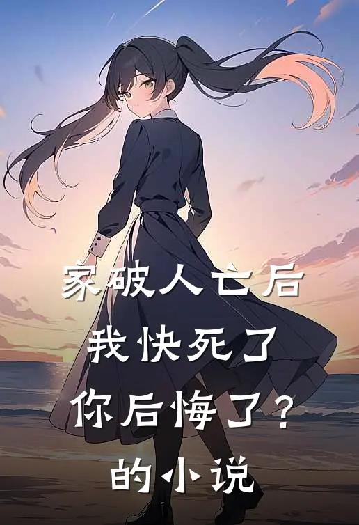 家破人亡后我快死了，你后悔了？的小说