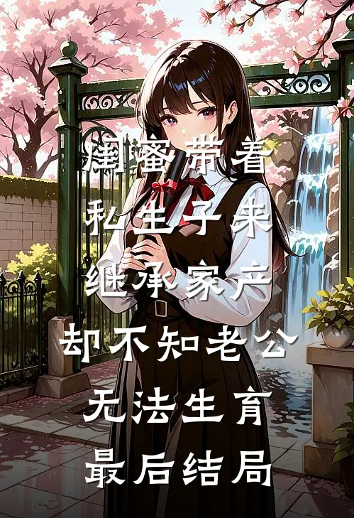 闺蜜带着私生子来继承家产，却不知老公无法生育最后结局