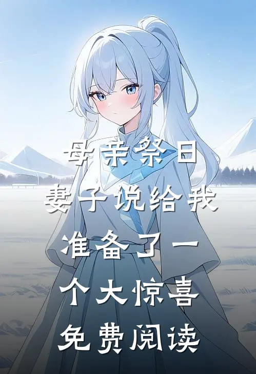 母亲祭日，妻子说给我准备了一个大惊喜免费阅读