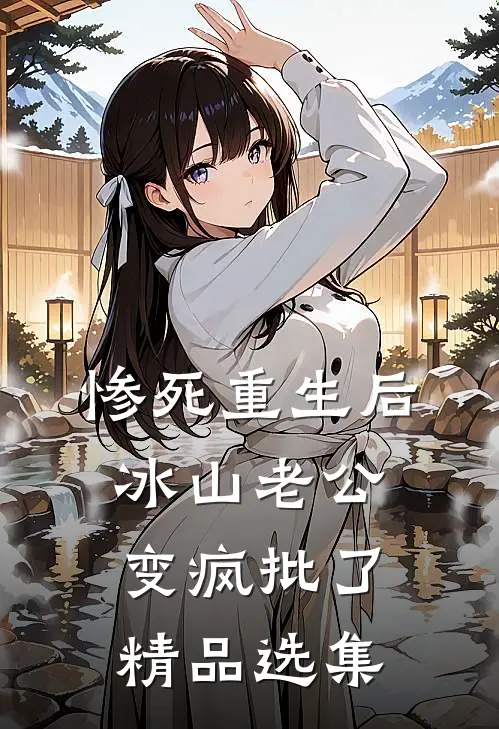 惨死重生后，冰山老公变疯批了精品选集