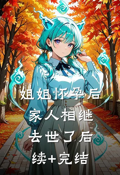 姐姐怀孕后，家人相继去世了后续+完结