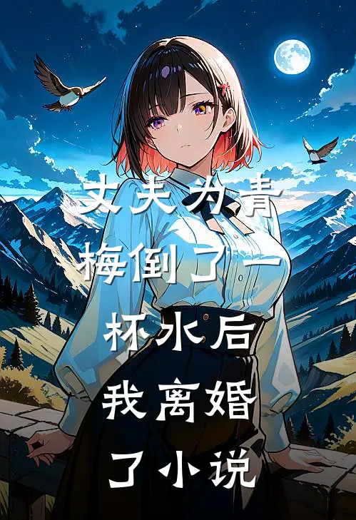 丈夫为青梅倒了一杯水后，我离婚了小说