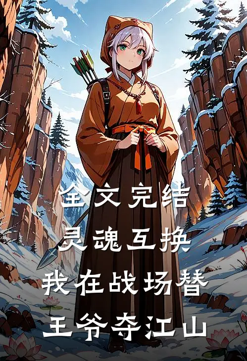 全文完结灵魂互换：我在战场替王爷夺江山
