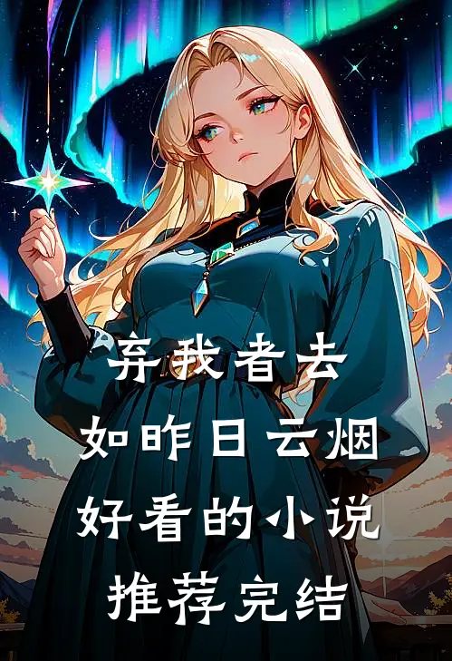 弃我者去，如昨日云烟好看的小说推荐完结