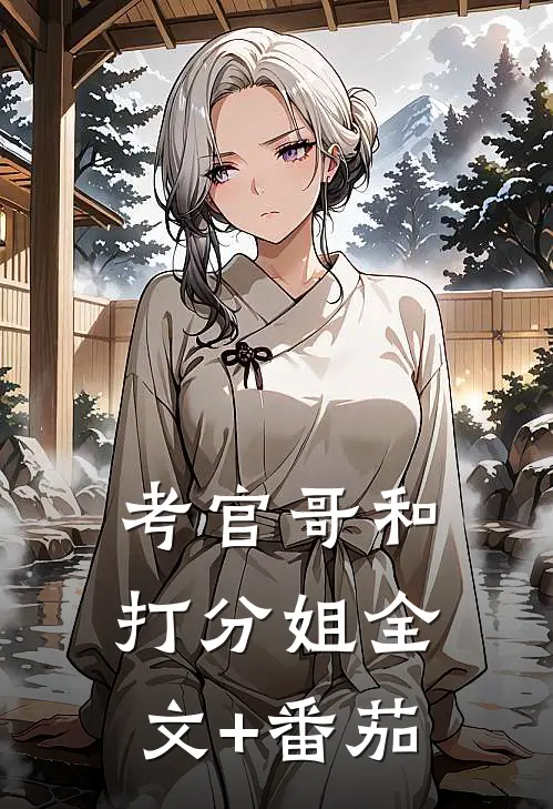 考官哥和打分姐全文+番茄
