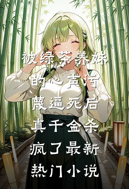 被绿茶养妹的心声污蔑逼死后，真千金杀疯了最新热门小说