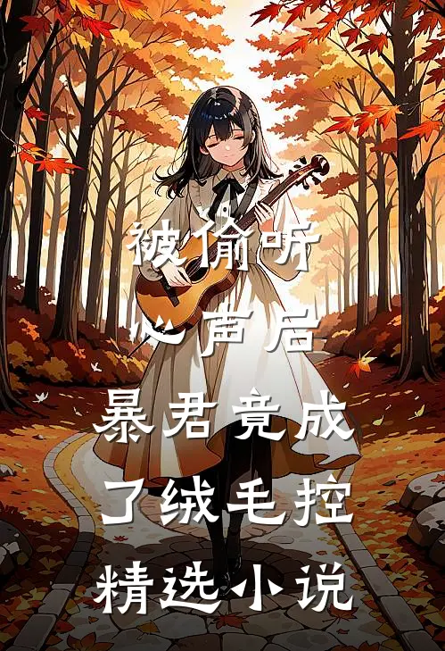 被偷听心声后，暴君竟成了绒毛控精选小说