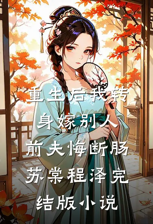 重生后我转身嫁别人，前夫悔断肠苏棠程泽完结版小说