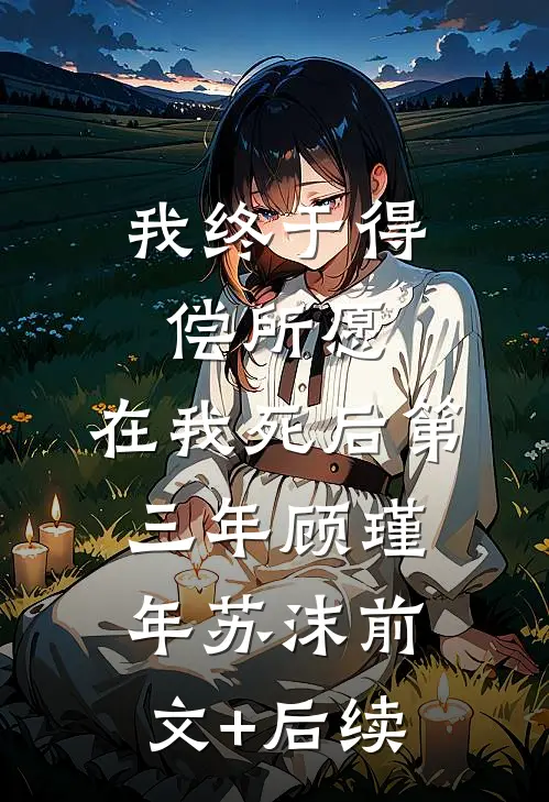 我终于得偿所愿，在我死后第三年顾瑾年苏沫前文+后续