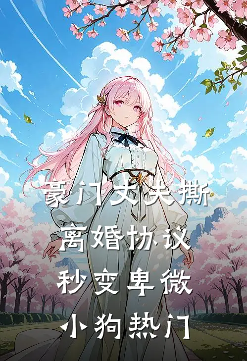 豪门丈夫撕离婚协议，秒变卑微小狗热门