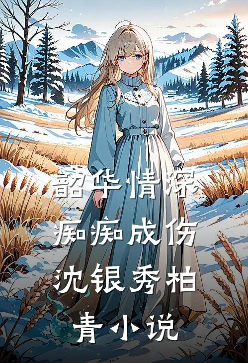 韶华情深，痴痴成伤沈银秀柏青小说