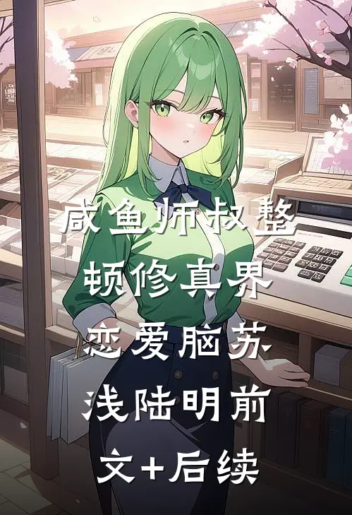 咸鱼师叔整顿修真界恋爱脑苏浅陆明前文+后续