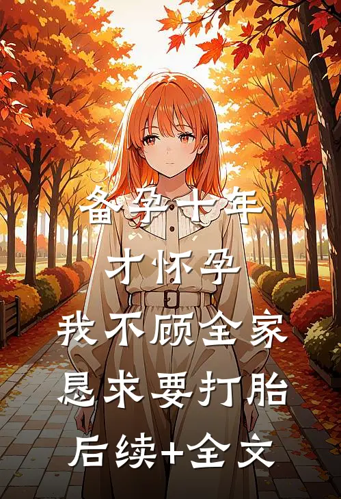 备孕十年才怀孕，我不顾全家恳求要打胎后续+全文