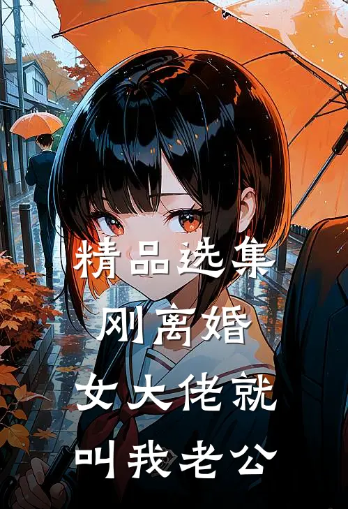 精品选集刚离婚，女大佬就叫我老公