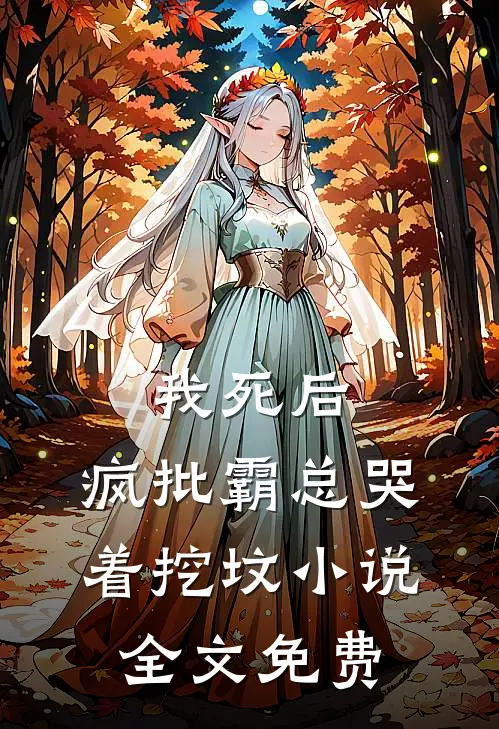我死后，疯批霸总哭着挖坟小说全文免费