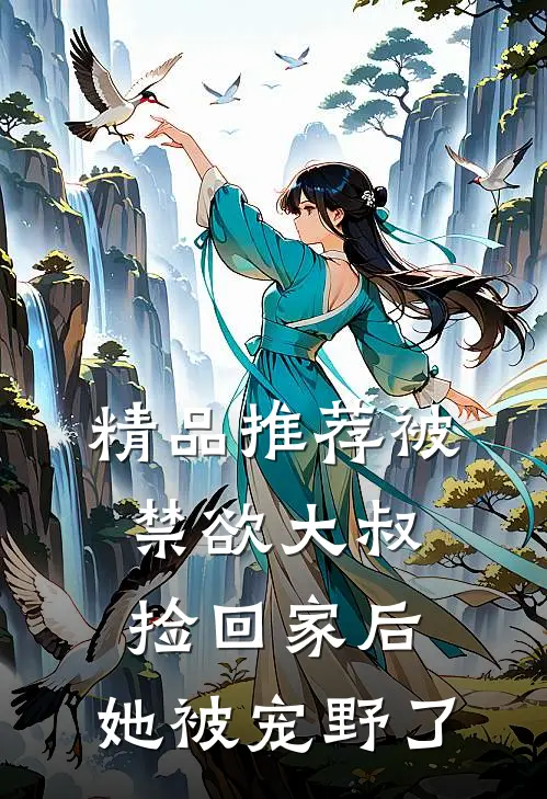 精品推荐被禁欲大叔捡回家后，她被宠野了