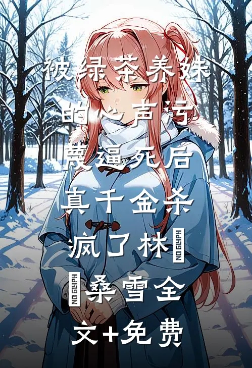 被绿茶养妹的心声污蔑逼死后，真千金杀疯了林玥玥桑雪全文+免费