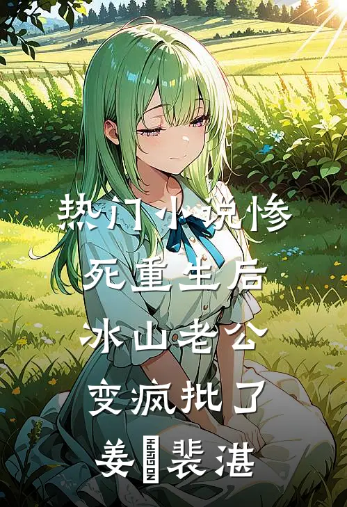 热门小说惨死重生后，冰山老公变疯批了姜婳裴湛