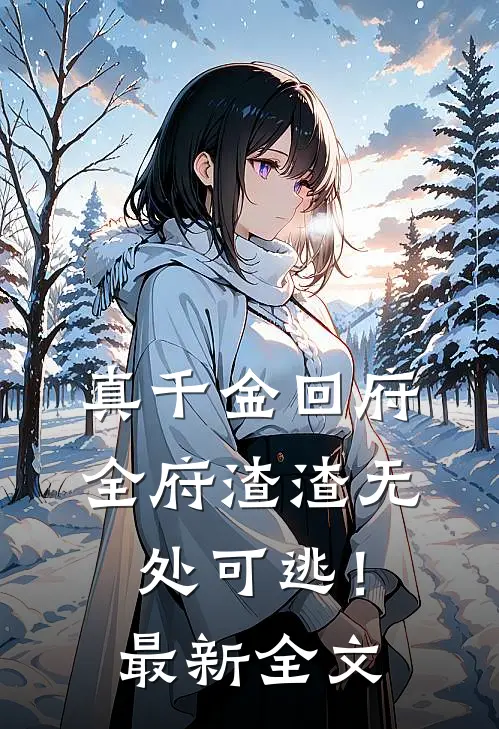 真千金回府，全府渣渣无处可逃！最新全文