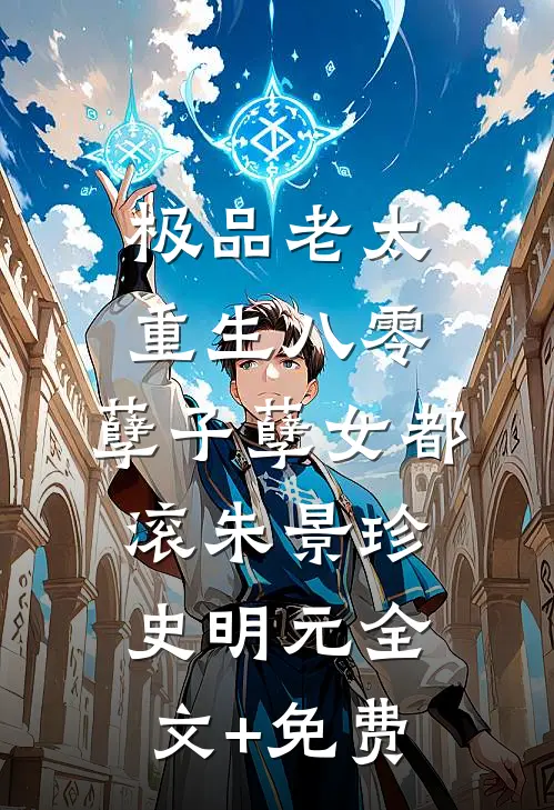 极品老太重生八零，孽子孽女都滚朱景珍史明元全文+免费