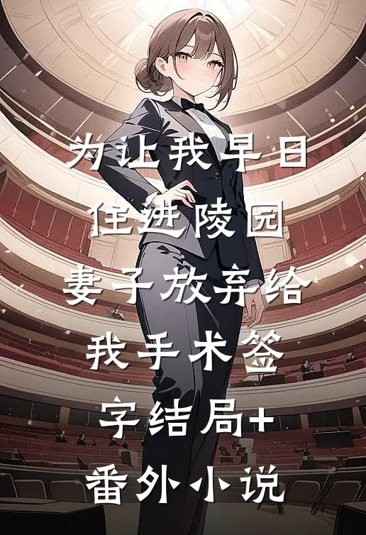 为让我早日住进陵园，妻子放弃给我手术签字结局+番外小说