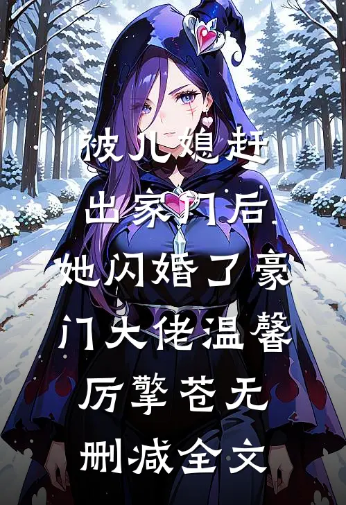被儿媳赶出家门后，她闪婚了豪门大佬温馨厉擎苍无删减全文